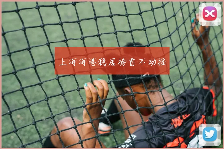 上海海港稳居榜首不动摇