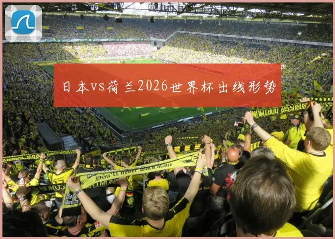 日本vs荷兰2026世界杯出线形势