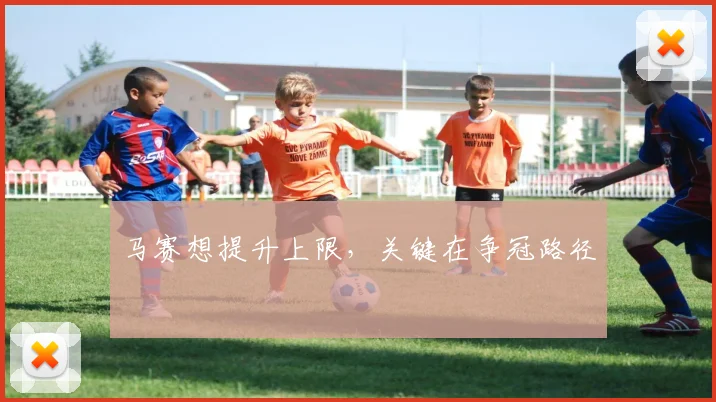 马赛想提升上限，关键在争冠路径