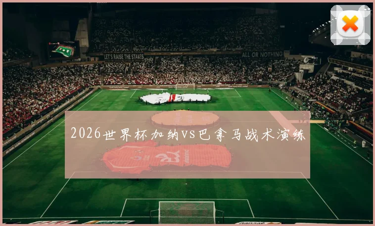 2026世界杯加纳vs巴拿马战术演练