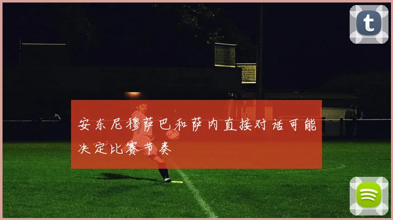 安东尼穆萨巴和萨内直接对话可能决定比赛节奏