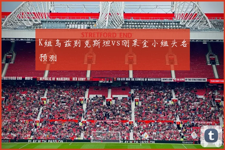 K组乌兹别克斯坦vs刚果金小组头名预测