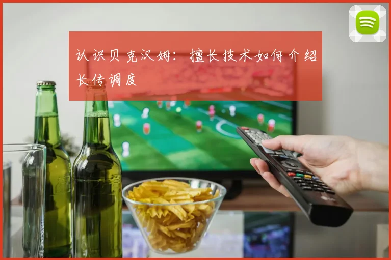 认识贝克汉姆：擅长技术如何介绍长传调度