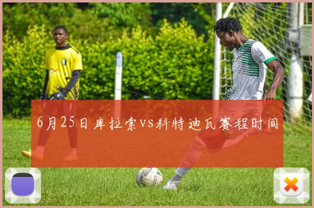 6月25日库拉索vs科特迪瓦赛程时间