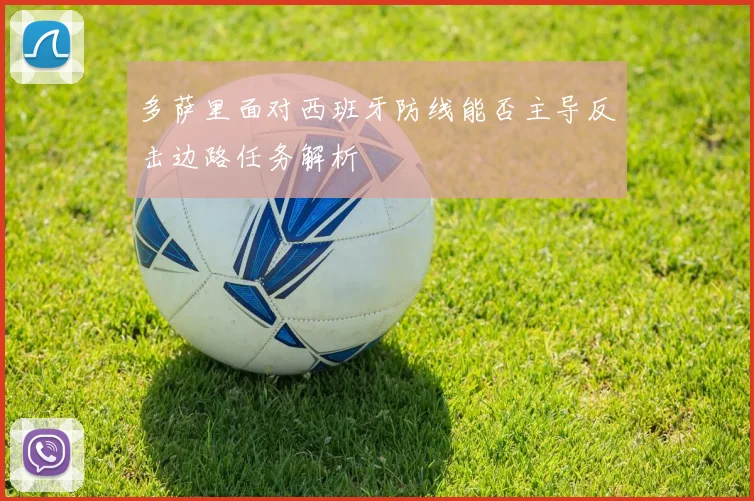 多萨里面对西班牙防线能否主导反击边路任务解析