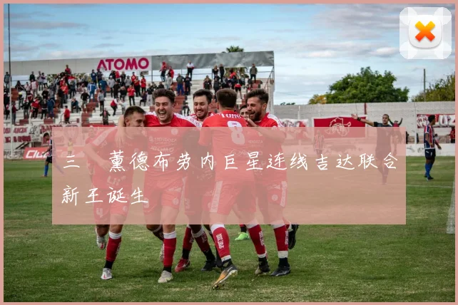 三笘薰德布劳内巨星连线吉达联合新王诞生